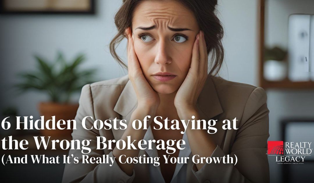 6 Hidden Costs of Staying at the Wrong Brokerage (And What It’s Really Costing Your Growth)